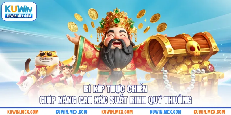 Bí kíp thực chiến giúp nâng cao xác suất rinh quỹ thưởng