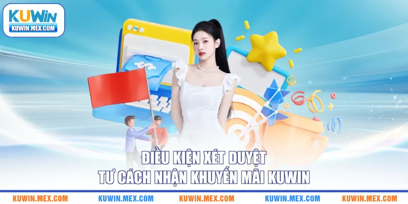 Điều kiện xét duyệt tư cách nhận khuyến mãi KUWIN